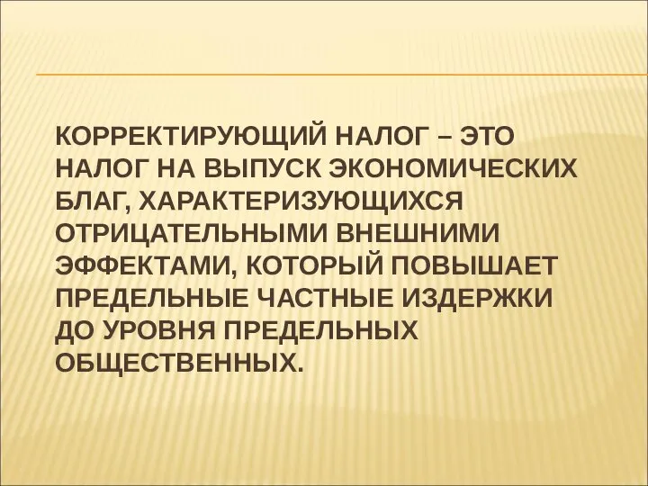 КОРРЕКТИРУЮЩИЙ НАЛОГ – ЭТО НАЛОГ НА ВЫПУСК ЭКОНОМИЧЕСКИХ БЛАГ, ХАРАКТЕРИЗУЮЩИХСЯ ОТРИЦАТЕЛЬНЫМИ