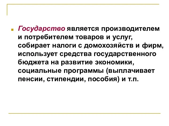 Государство является производителем и потребителем товаров и услуг, собирает налоги с