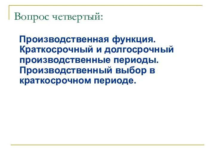 Вопрос четвертый: Производственная функция. Краткосрочный и долгосрочный производственные периоды. Производственный выбор в краткосрочном периоде.