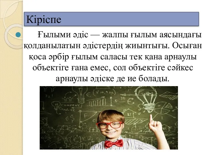 Кіріспе Ғылыми әдіс — жалпы ғылым аясындағы қолданылатын әдістердің жиынтығы. Осыған