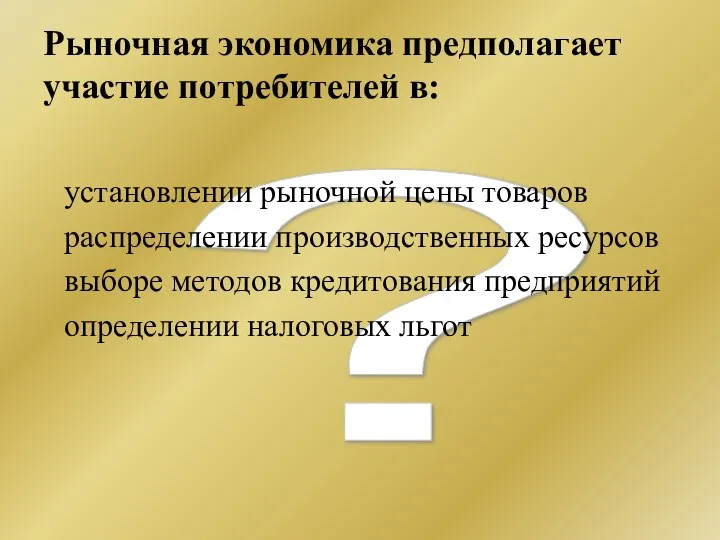 ? Рыночная экономика предполагает участие потребителей в: установлении рыночной цены товаров