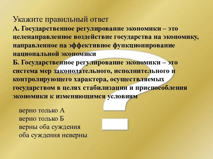 ? Укажите правильный ответ А. Государственное регулирование экономики – это целенаправленное