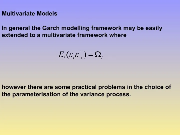 Multivariate Models In general the Garch modelling framework may be easily