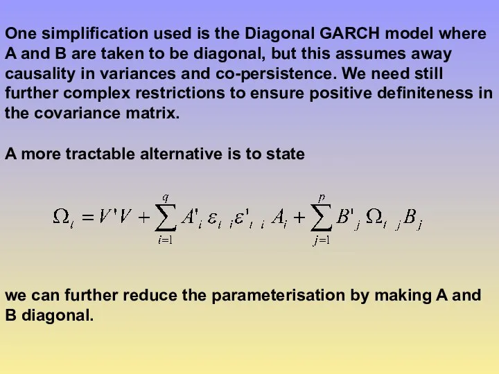 One simplification used is the Diagonal GARCH model where A and