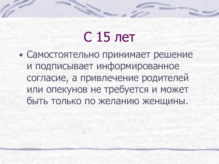 С 15 лет Самостоятельно принимает решение и подписывает информированное согласие, а