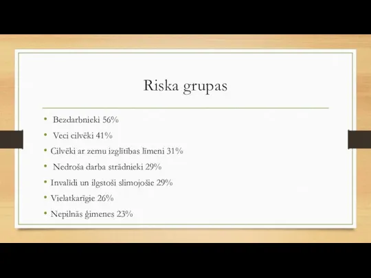 Riska grupas Bezdarbnieki 56% Veci cilvēki 41% Cilvēki ar zemu izglītības