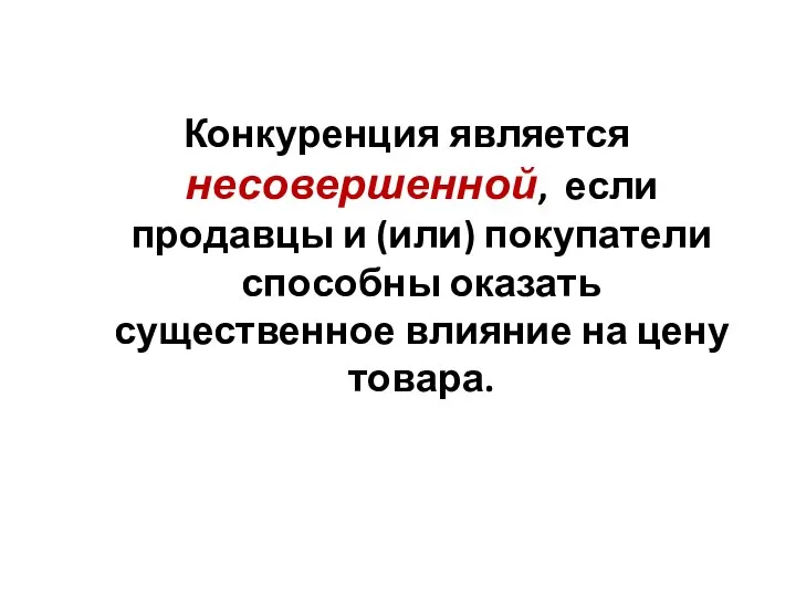 Конкуренция является несовершенной, если продавцы и (или) покупатели способны оказать существенное влияние на цену товара.