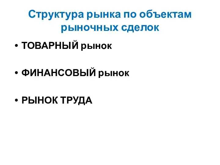 Структура рынка по объектам рыночных сделок ТОВАРНЫЙ рынок ФИНАНСОВЫЙ рынок РЫНОК ТРУДА