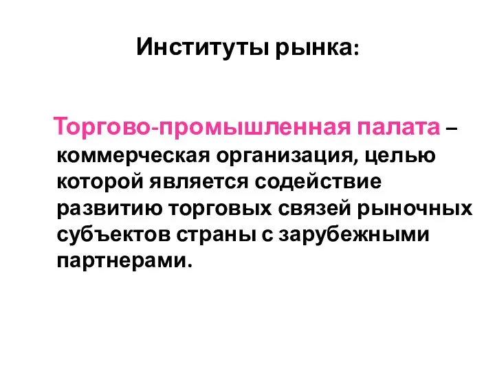 Институты рынка: Торгово-промышленная палата – коммерческая организация, целью которой является содействие