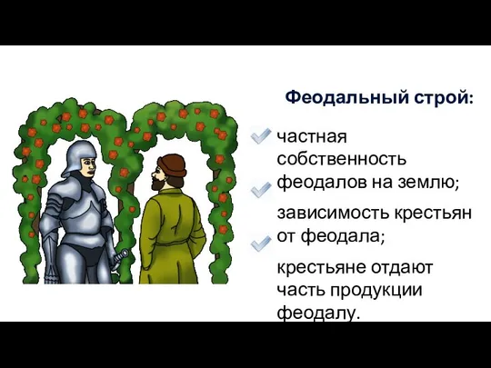 Феодальный строй: частная собственность феодалов на землю; зависимость крестьян от феодала; крестьяне отдают часть продукции феодалу.