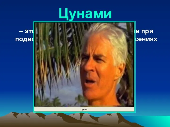 Цунами – это морские волны, возникающие при подводных и прибрежных землетрясениях «Большая волна в заливе»