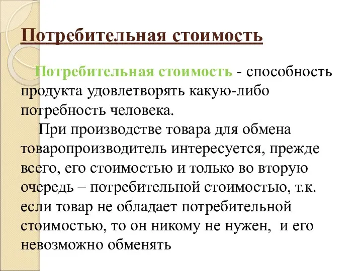 Потребительная стоимость Потребительная стоимость - способность продукта удовлетворять какую-либо потребность человека.