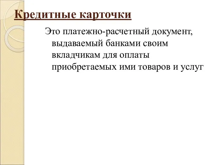 Кредитные карточки Это платежно-расчетный документ, выдаваемый банками своим вкладчикам для оплаты приобретаемых ими товаров и услуг