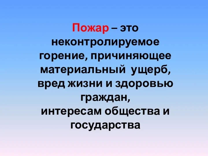 Пожар – это неконтролируемое горение, причиняющее материальный ущерб, вред жизни и