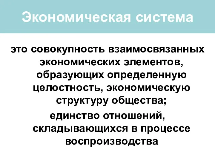 Экономическая система это совокупность взаимосвязанных экономических элементов, образующих определенную целостность, экономическую