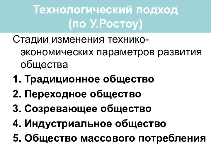 Технологический подход (по У.Ростоу) Стадии изменения технико-экономических параметров развития общества 1.