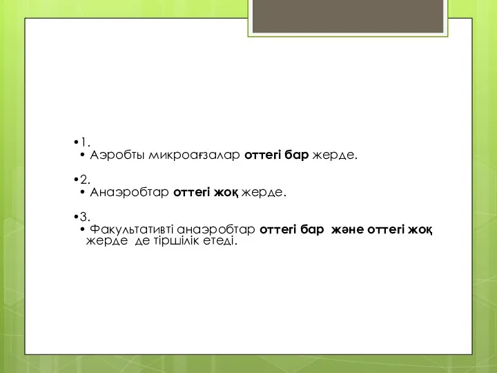 1. Аэробты микроағзалар оттегі бар жерде. 2. Анаэробтар оттегі жоқ жерде.