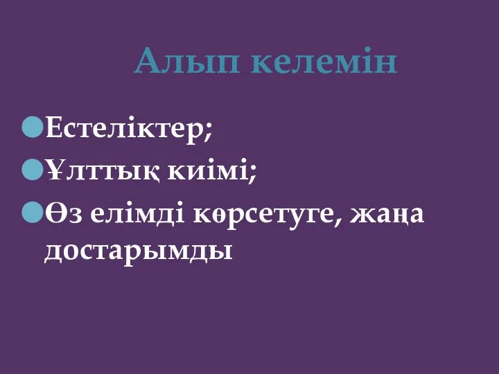 Алып келемін Естеліктер; Ұлттық киімі; Өз елімді көрсетуге, жаңа достарымды