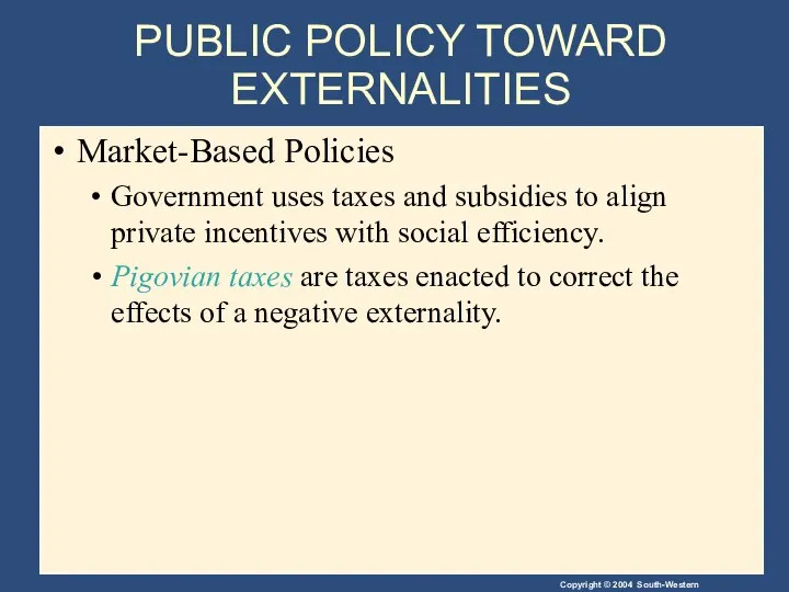 PUBLIC POLICY TOWARD EXTERNALITIES Market-Based Policies Government uses taxes and subsidies