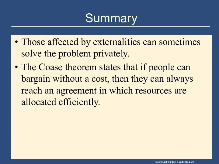 Summary Those affected by externalities can sometimes solve the problem privately.