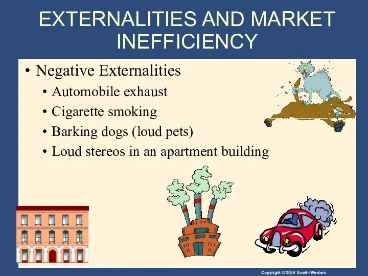 EXTERNALITIES AND MARKET INEFFICIENCY Negative Externalities Automobile exhaust Cigarette smoking Barking