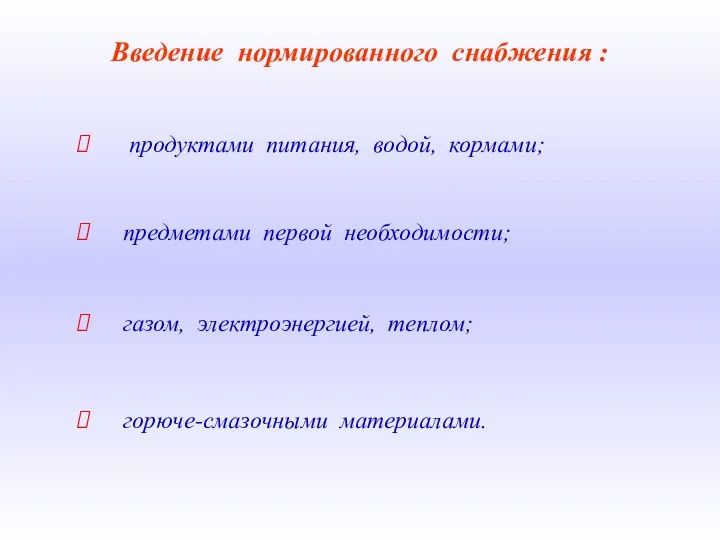 Введение нормированного снабжения : продуктами питания, водой, кормами; предметами первой необходимости; газом, электроэнергией, теплом; горюче-смазочными материалами.