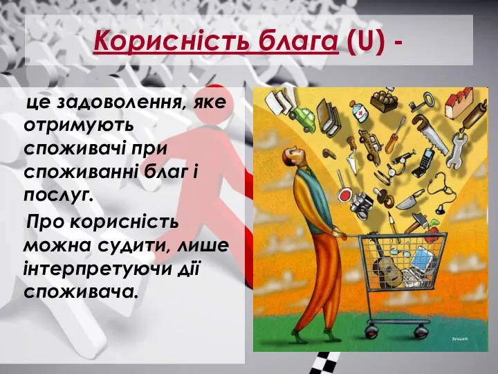 Корисність блага (U) - це задоволення, яке отримують споживачі при споживанні