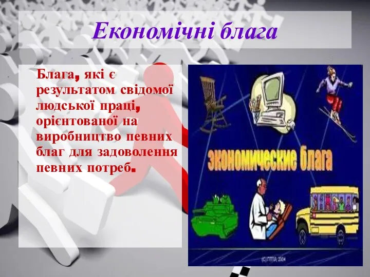 Економічні блага Блага, які є результатом свідомої людської праці, орієнтованої на