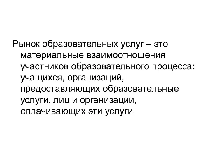 Рынок образовательных услуг – это материальные взаимоотношения участников образовательного процесса: учащихся,