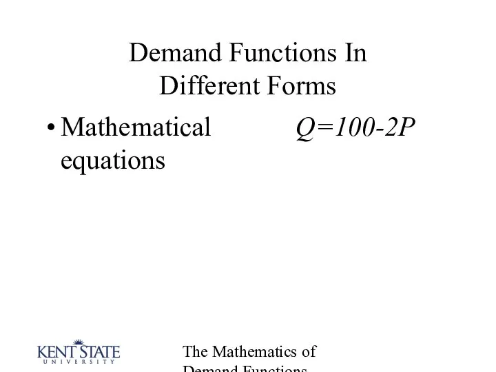 The Mathematics of Demand Functions Demand Functions In Different Forms Mathematical equations Q=100-2P