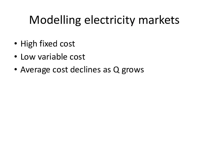 Modelling electricity markets High fixed cost Low variable cost Average cost declines as Q grows