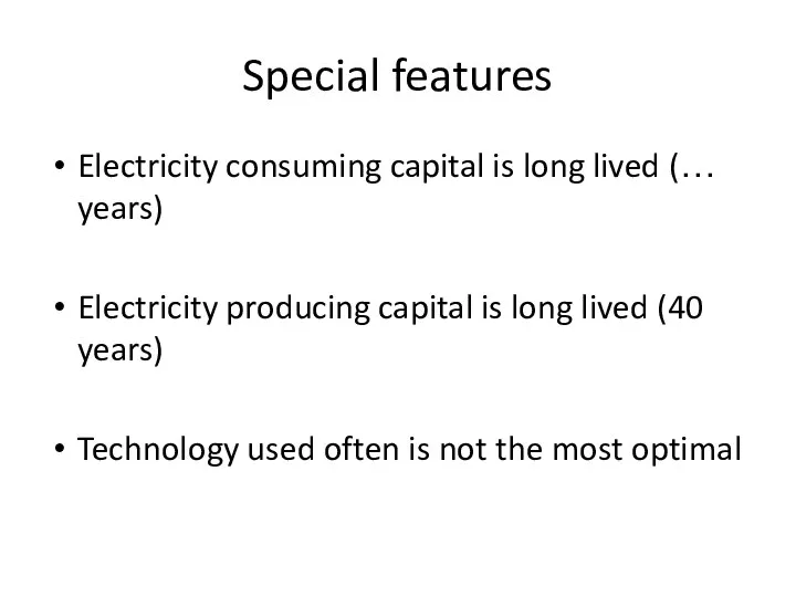 Special features Electricity consuming capital is long lived (… years) Electricity