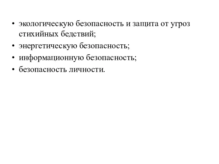 экологическую безопасность и защита от угроз стихийных бедствий; энергетическую безопасность; информационную безопасность; безопасность личности.