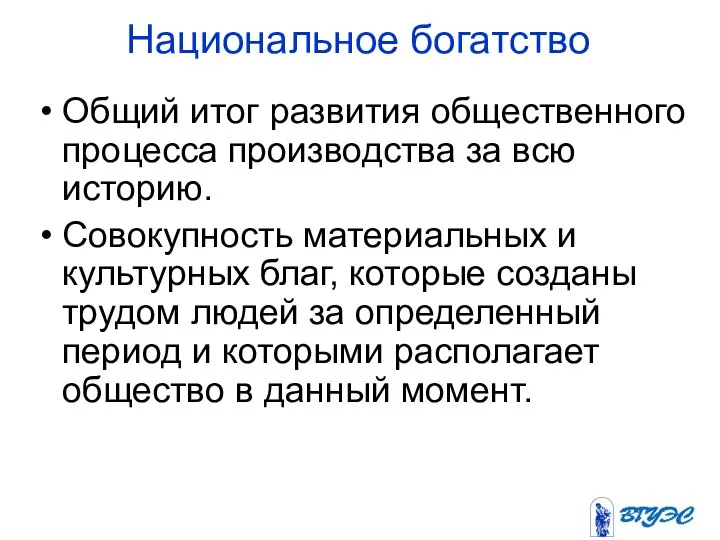 Национальное богатство Общий итог развития общественного процесса производства за всю историю.