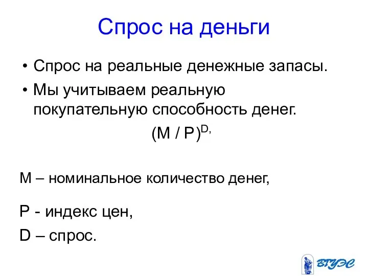 Спрос на деньги Спрос на реальные денежные запасы. Мы учитываем реальную