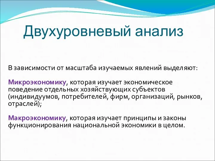 В зависимости от масштаба изучаемых явлений выделяют: Микроэкономику, которая изучает экономическое