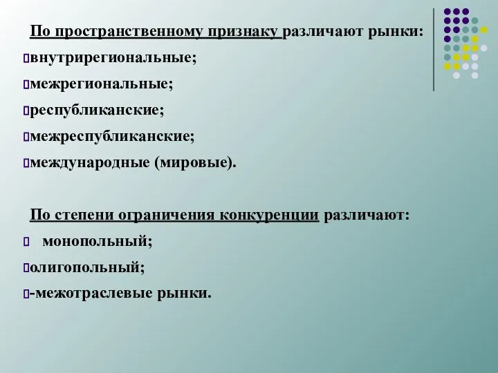 По пространственному признаку различают рынки: внутрирегиональные; межрегиональные; республиканские; межреспубликанские; международные (мировые).