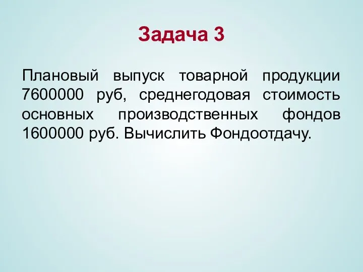 Задача 3 Плановый выпуск товарной продукции 7600000 руб, среднегодовая стоимость основных