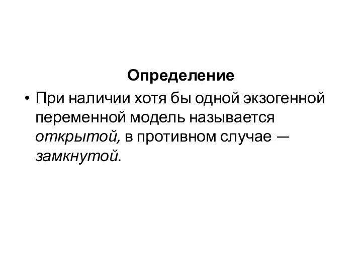 Определение При наличии хотя бы одной экзогенной переменной модель называется открытой, в противном случае — замкнутой.