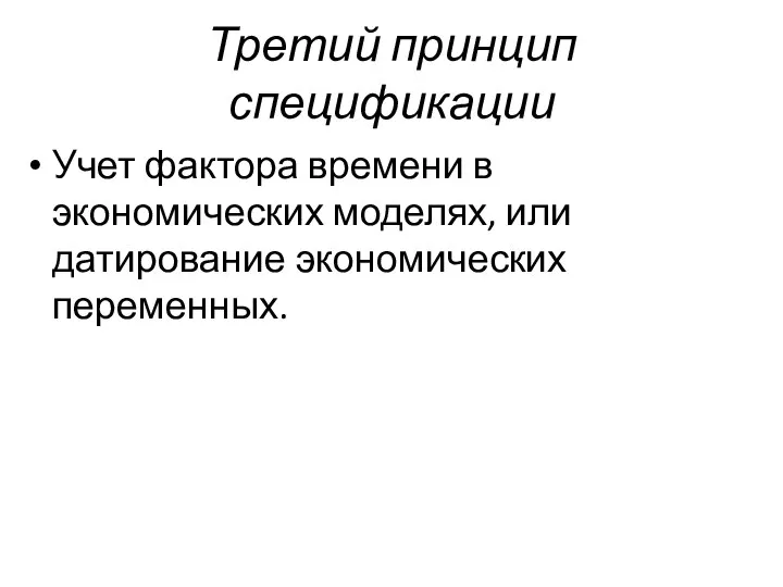 Третий принцип спецификации Учет фактора времени в экономических моделях, или датирование экономических переменных.