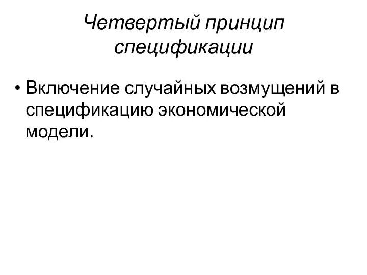 Четвертый принцип спецификации Включение случайных возмущений в спецификацию экономической модели.