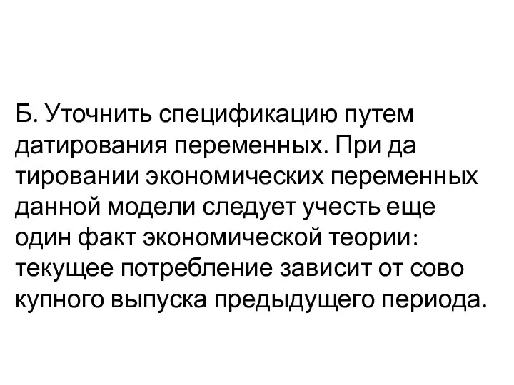 Б. Уточнить спецификацию путем датирования переменных. При да­тировании экономических переменных данной