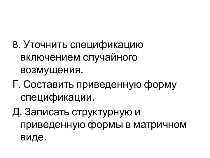 B. Уточнить спецификацию включением случайного возмущения. Г. Составить приведенную форму спецификации.