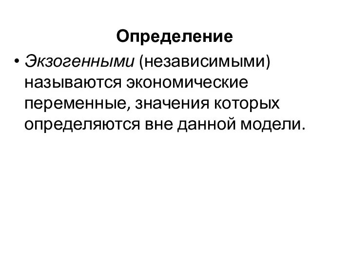 Определение Экзогенными (независимыми) называются экономические переменные, значения которых определяются вне данной модели.