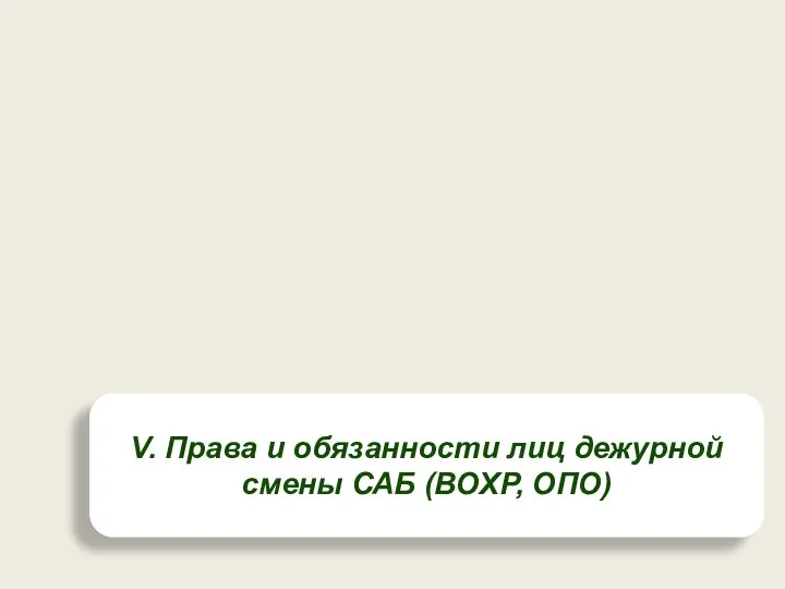 V. Права и обязанности лиц дежурной смены САБ (ВОХР, ОПО)