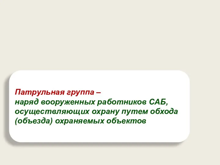 Патрульная группа – наряд вооруженных работников САБ, осуществляющих охрану путем обхода (объезда) охраняемых объектов