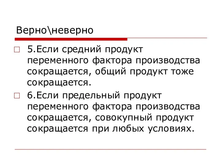 Верно\неверно 5.Если средний продукт переменного фактора производства сокращается, общий продукт тоже