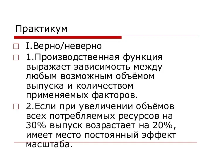 Практикум I.Верно/неверно 1.Производственная функция выражает зависимость между любым возможным объёмом выпуска