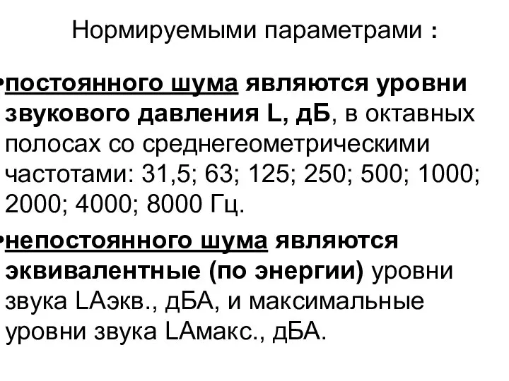 Нормируемыми параметрами : постоянного шума являются уровни звукового давления L, дБ,