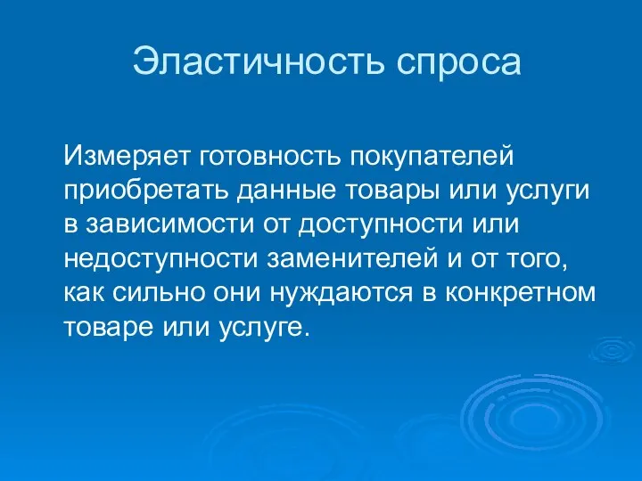 Эластичность спроса Измеряет готовность покупателей приобретать данные товары или услуги в